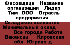 Фасовщица › Название организации ­ Лидер Тим, ООО › Отрасль предприятия ­ Складское хозяйство › Минимальный оклад ­ 27 500 - Все города Работа » Вакансии   . Кировская обл.,Югрино д.